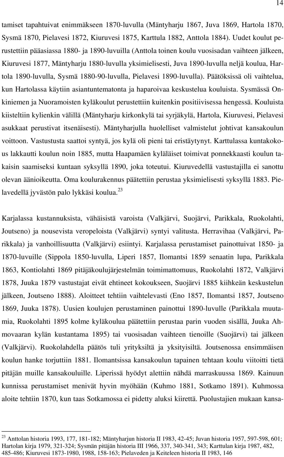 Hartola 1890-luvulla, Sysmä 1880-90-luvulla, Pielavesi 1890-luvulla). Päätöksissä oli vaihtelua, kun Hartolassa käytiin asiantuntematonta ja haparoivaa keskustelua kouluista.