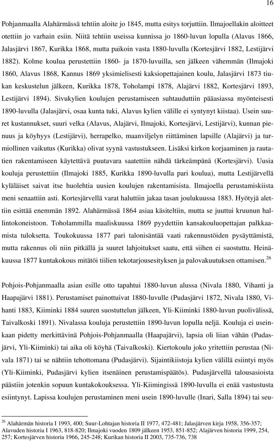 Kolme koulua perustettiin 1860- ja 1870-luvuilla, sen jälkeen vähemmän (Ilmajoki 1860, Alavus 1868, Kannus 1869 yksimielisesti kaksiopettajainen koulu, Jalasjärvi 1873 tiukan keskustelun jälkeen,