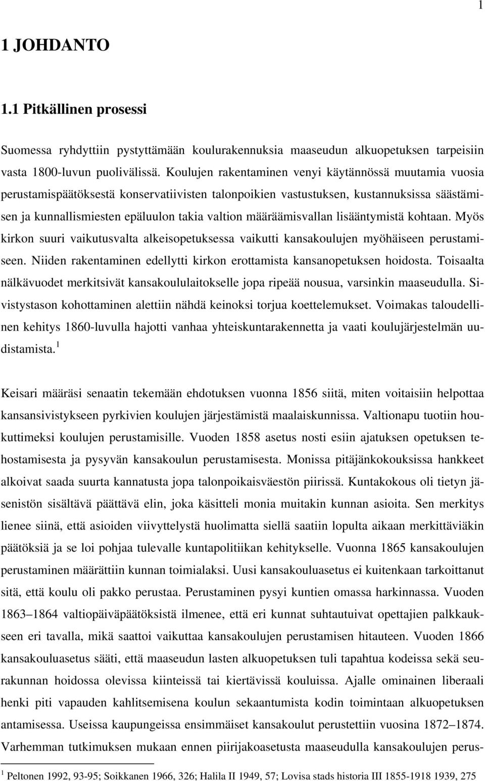 määräämisvallan lisääntymistä kohtaan. Myös kirkon suuri vaikutusvalta alkeisopetuksessa vaikutti kansakoulujen myöhäiseen perustamiseen.