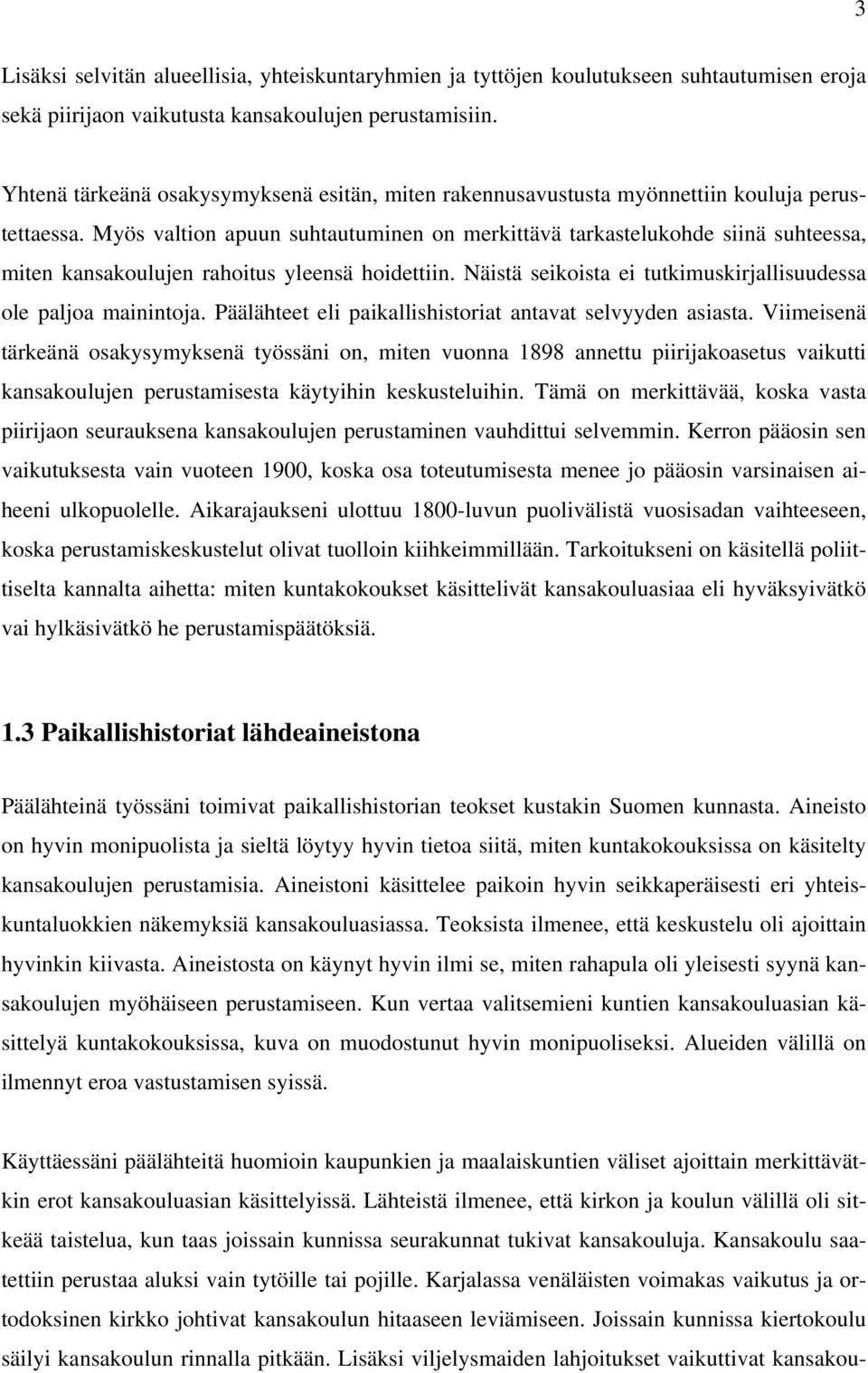 Myös valtion apuun suhtautuminen on merkittävä tarkastelukohde siinä suhteessa, miten kansakoulujen rahoitus yleensä hoidettiin. Näistä seikoista ei tutkimuskirjallisuudessa ole paljoa mainintoja.