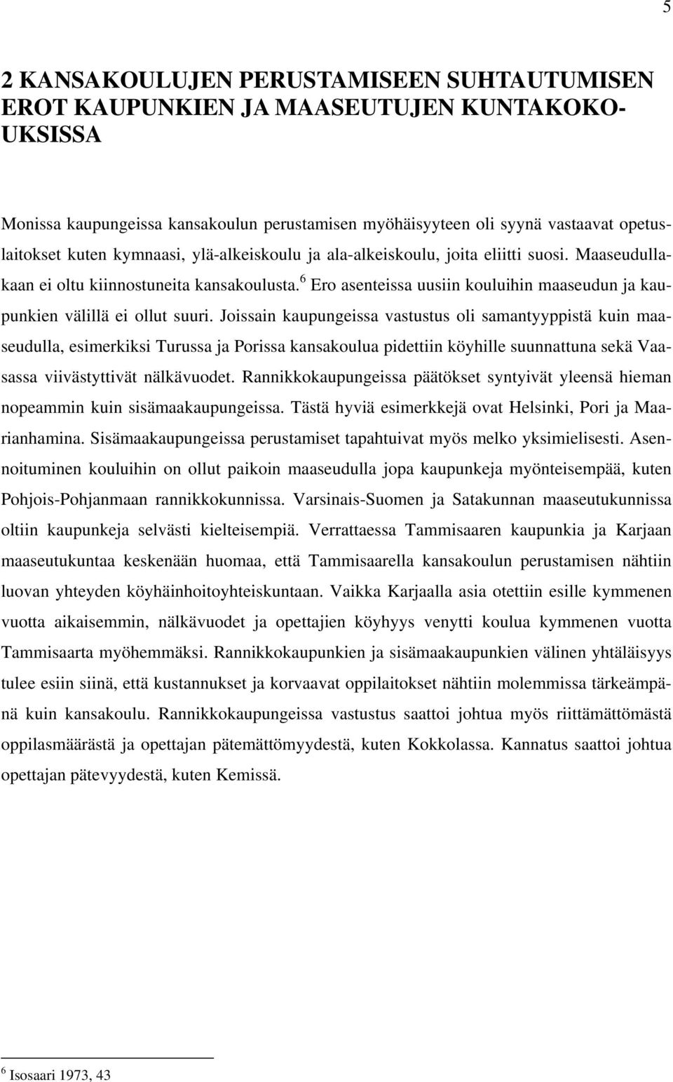 6 Ero asenteissa uusiin kouluihin maaseudun ja kaupunkien välillä ei ollut suuri.