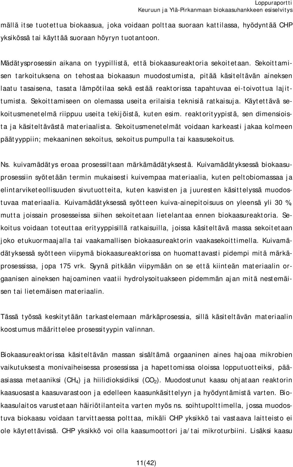 Sekoittamisen tarkoituksena on tehostaa biokaasun muodostumista, pitää käsiteltävän aineksen laatu tasaisena, tasata lämpötilaa sekä estää reaktorissa tapahtuvaa ei-toivottua lajittumista.