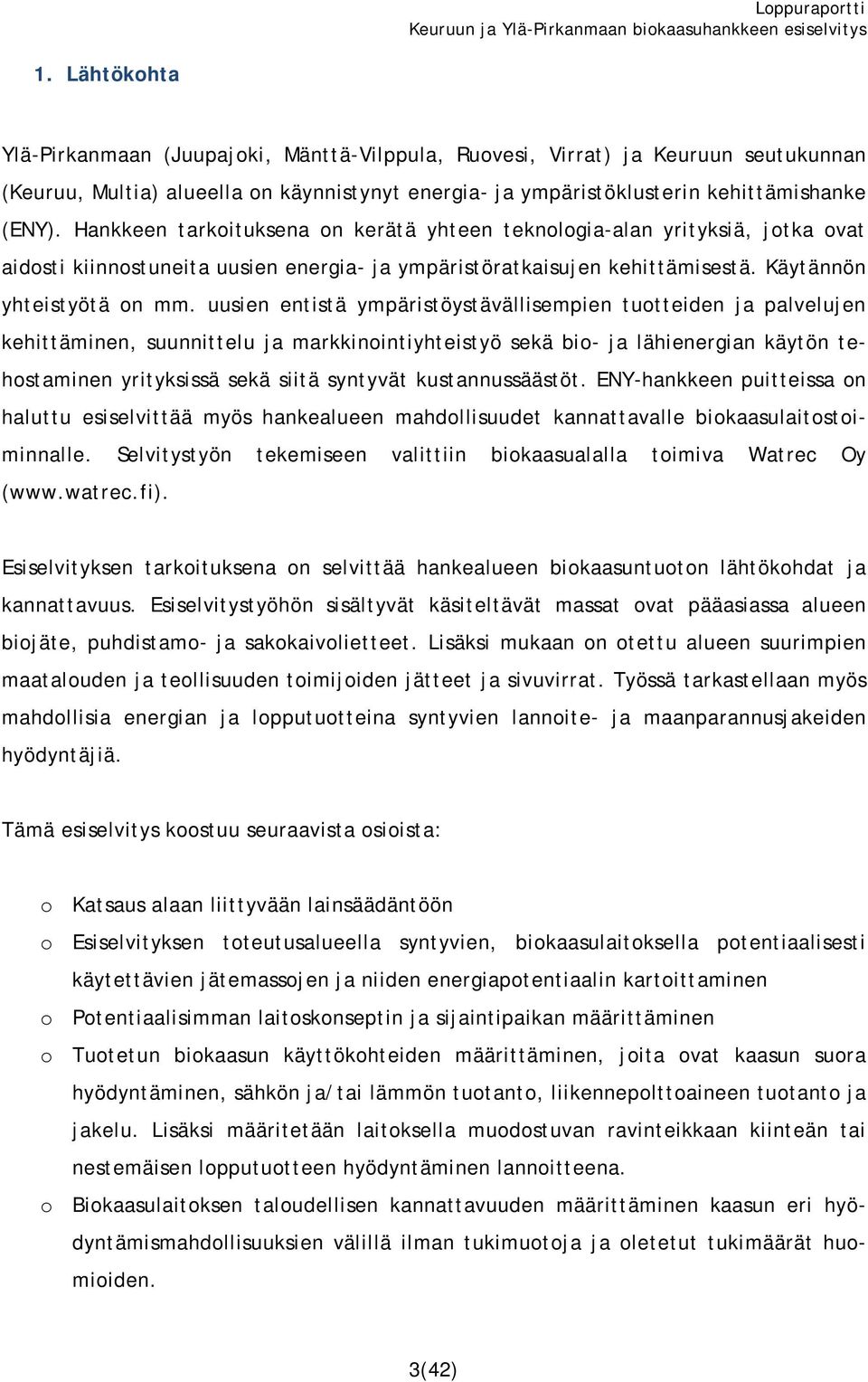 uusien entistä ympäristöystävällisempien tuotteiden ja palvelujen kehittäminen, suunnittelu ja markkinointiyhteistyö sekä bio- ja lähienergian käytön tehostaminen yrityksissä sekä siitä syntyvät