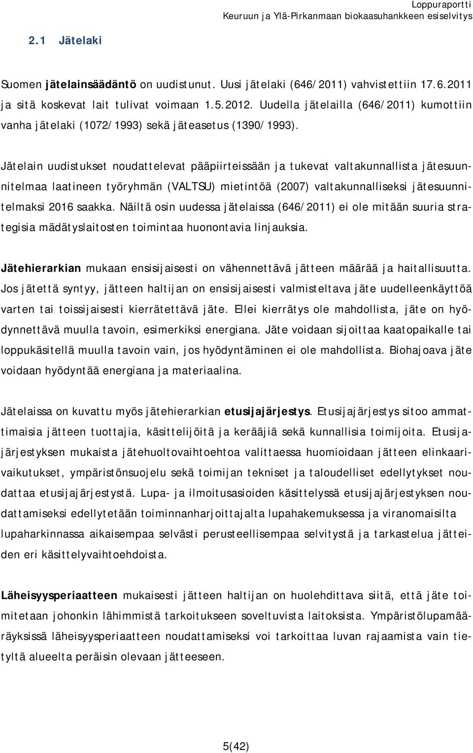 Jätelain uudistukset noudattelevat pääpiirteissään ja tukevat valtakunnallista jätesuunnitelmaa laatineen työryhmän (VALTSU) mietintöä (2007) valtakunnalliseksi jätesuunnitelmaksi 2016 saakka.