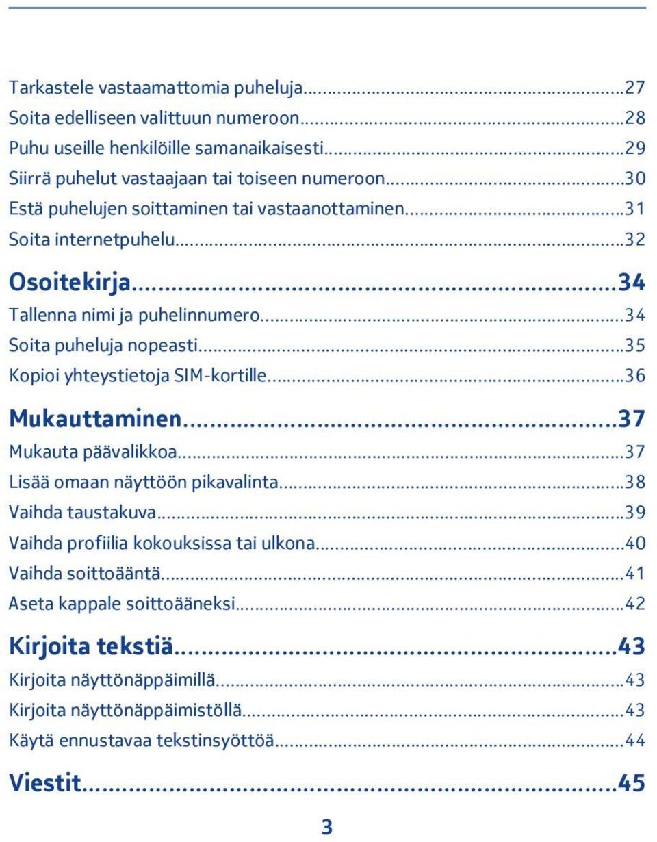 ..35 Kopioi yhteystietoja SIM-kortille...36 Mukauttaminen...37 Mukauta päävalikkoa...37 Lisää omaan näyttöön pikavalinta...38 Vaihda taustakuva.