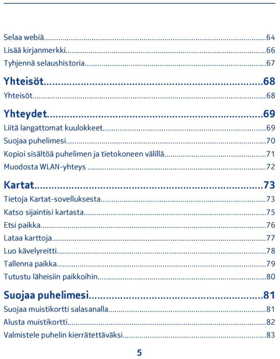 ..73 Tietoja Kartat-sovelluksesta...73 Katso sijaintisi kartasta...75 Etsi paikka...76 Lataa karttoja...77 Luo kävelyreitti.