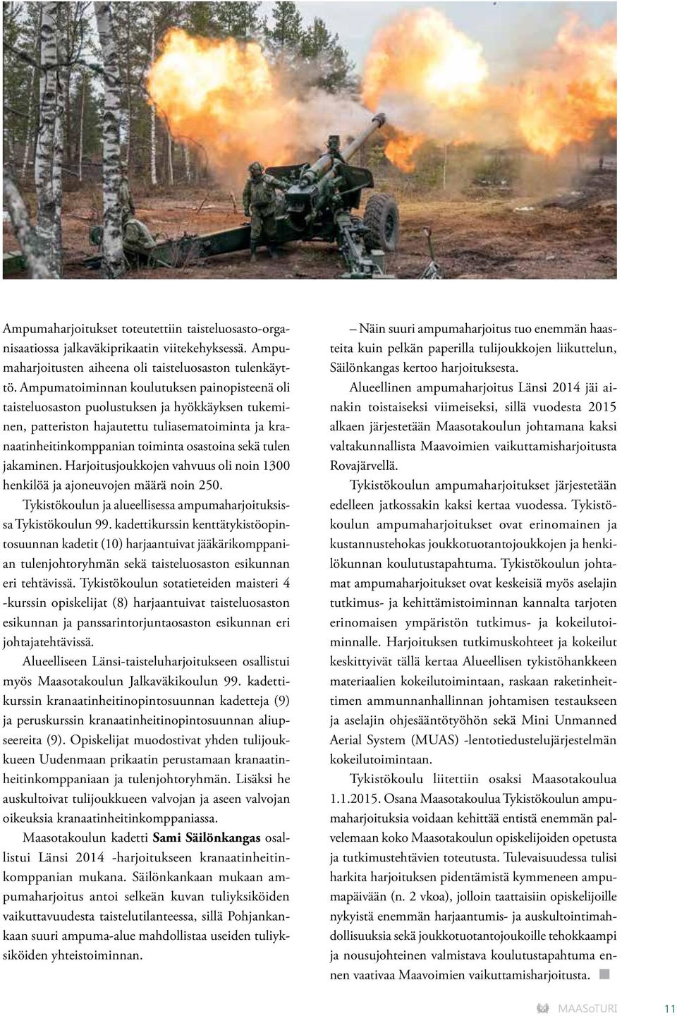 tulen jakaminen. Harjoitusjoukkojen vahvuus oli noin 1300 henkilöä ja ajoneuvojen määrä noin 250. Tykistökoulun ja alueellisessa ampumaharjoituksissa Tykistökoulun 99.