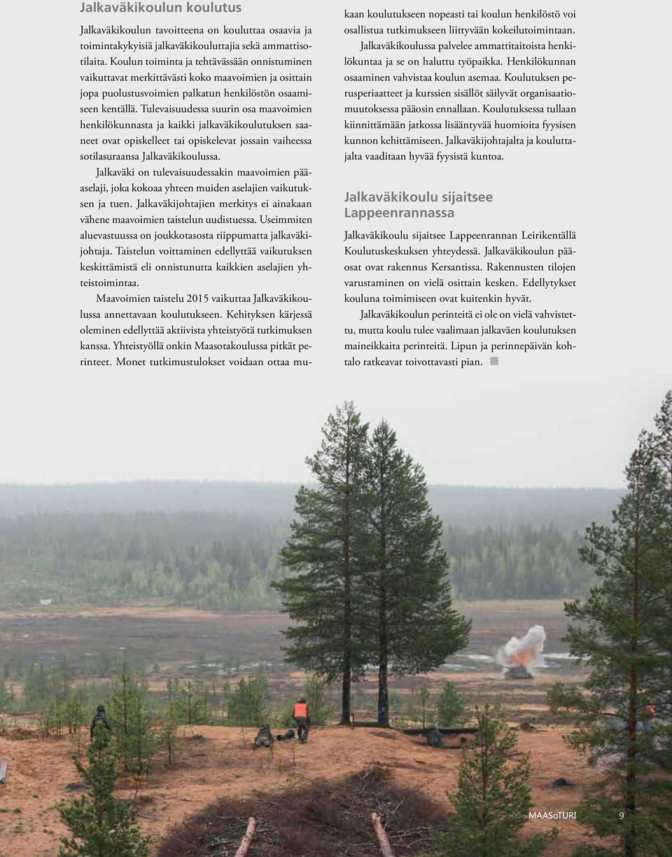 Tulevaisuudessa suurin osa maavoimien henkilökunnasta ja kaikki jalkaväkikoulutuksen saaneet ovat opiskelleet tai opiskelevat jossain vaiheessa sotilasuraansa Jalkaväkikoulussa.