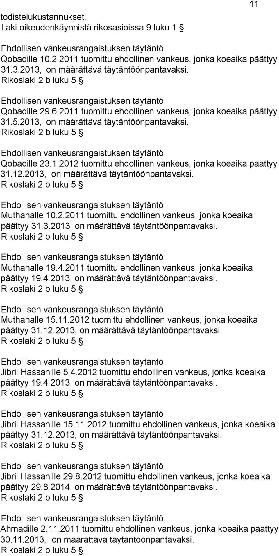 1.2012 tuomittu ehdollinen vankeus, jonka koeaika päättyy 31.12.2013, on määrättävä täytäntöönpantavaksi. Rikoslaki 2 b luku 5 Ehdollisen vankeusrangaistuksen täytäntö Muthanalle 10.2.2011 tuomittu ehdollinen vankeus, jonka koeaika päättyy 31.