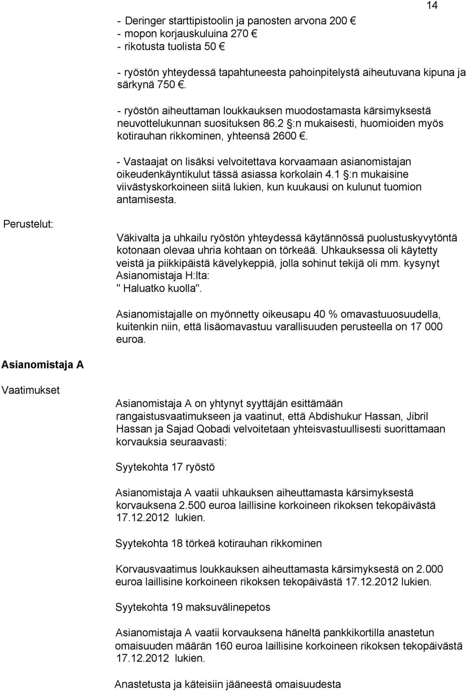 - Vastaajat on lisäksi velvoitettava korvaamaan asianomistajan oikeudenkäyntikulut tässä asiassa korkolain 4.