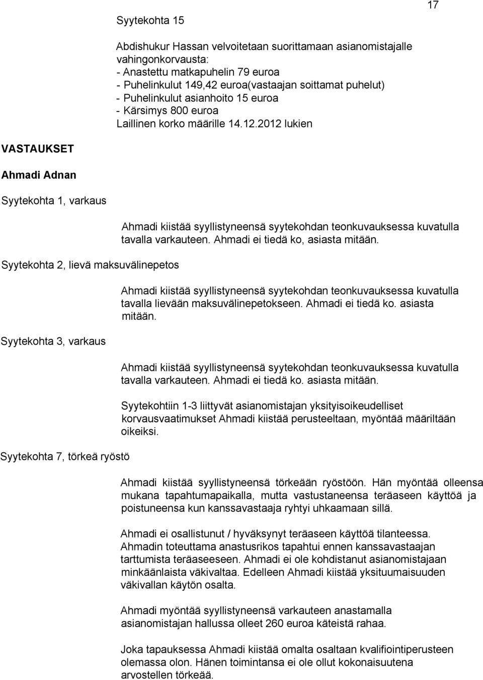 2012 lukien VASTAUKSET Ahmadi Adnan Syytekohta 1, varkaus Syytekohta 2, lievä maksuvälinepetos Syytekohta 3, varkaus Syytekohta 7, törkeä ryöstö Ahmadi kiistää syyllistyneensä syytekohdan