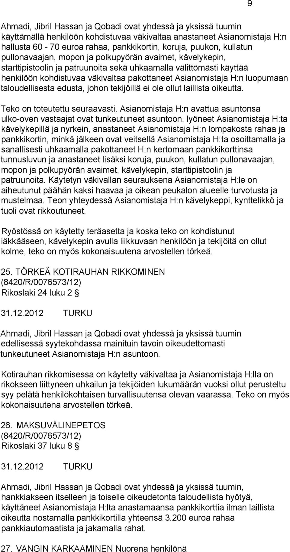 luopumaan taloudellisesta edusta, johon tekijöillä ei ole ollut laillista oikeutta. Teko on toteutettu seuraavasti.