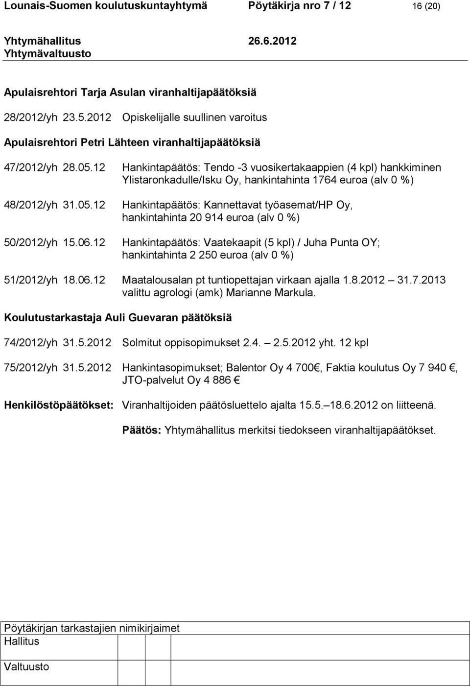 12 Hankintapäätös: Tendo -3 vuosikertakaappien (4 kpl) hankkiminen Ylistaronkadulle/Isku Oy, hankintahinta 1764 euroa (alv 0 %) Hankintapäätös: Kannettavat työasemat/hp Oy, hankintahinta 20 914 euroa