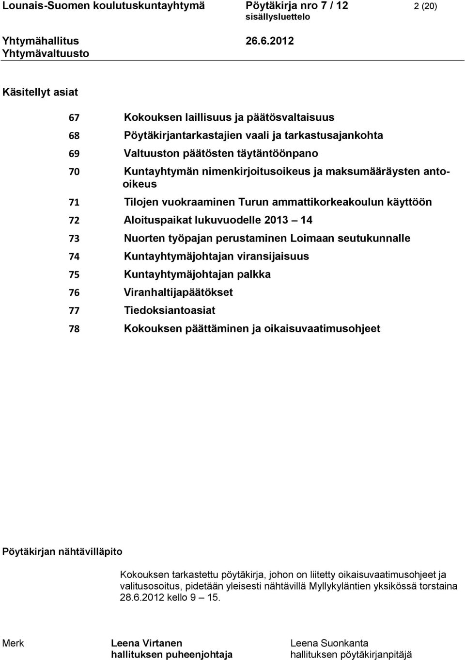 Nuorten työpajan perustaminen Loimaan seutukunnalle 74 Kuntayhtymäjohtajan viransijaisuus 75 Kuntayhtymäjohtajan palkka 76 Viranhaltijapäätökset 77 Tiedoksiantoasiat 78 Kokouksen päättäminen ja