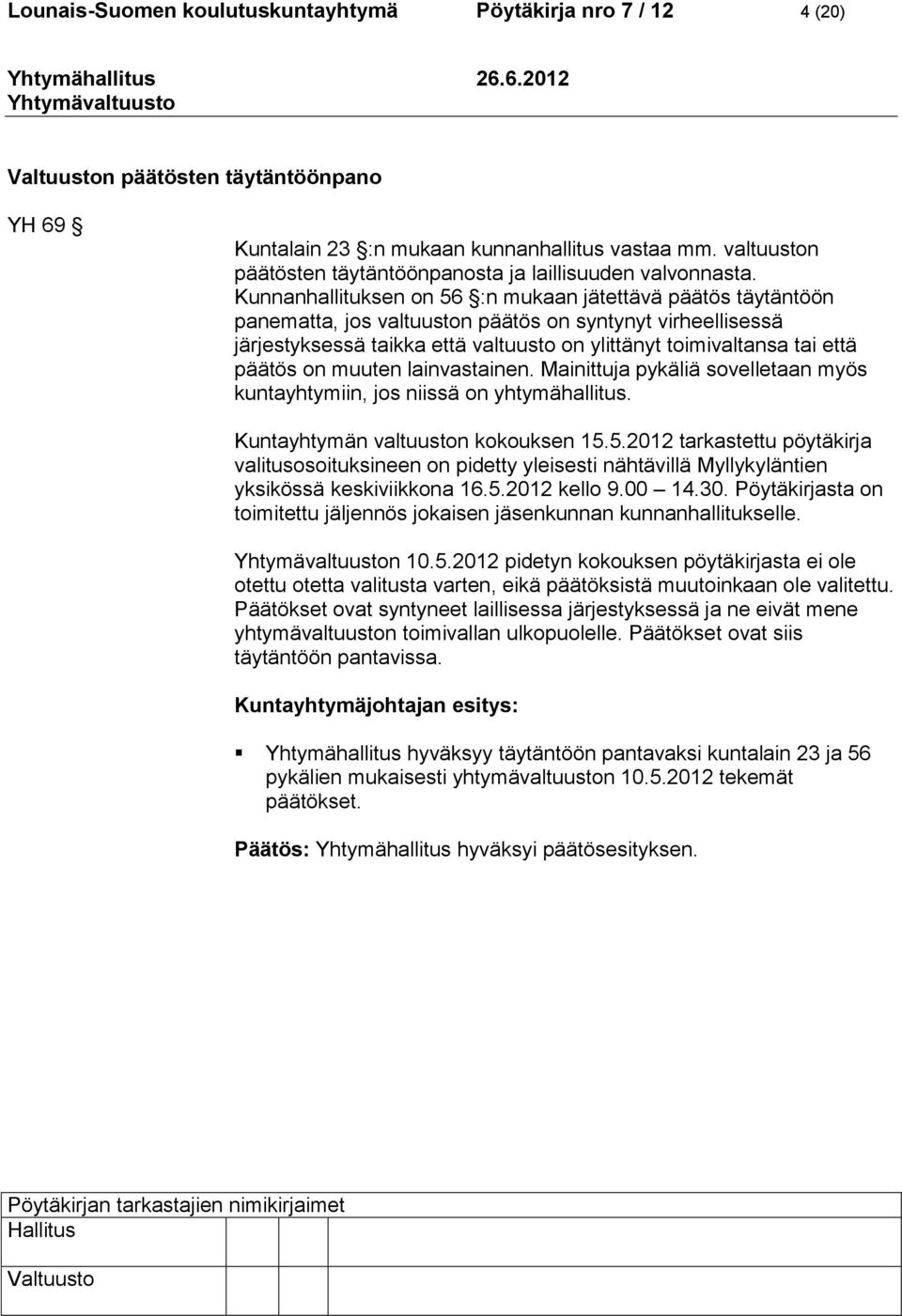 Kunnanhallituksen on 56 :n mukaan jätettävä päätös täytäntöön panematta, jos valtuuston päätös on syntynyt virheellisessä järjestyksessä taikka että valtuusto on ylittänyt toimivaltansa tai että