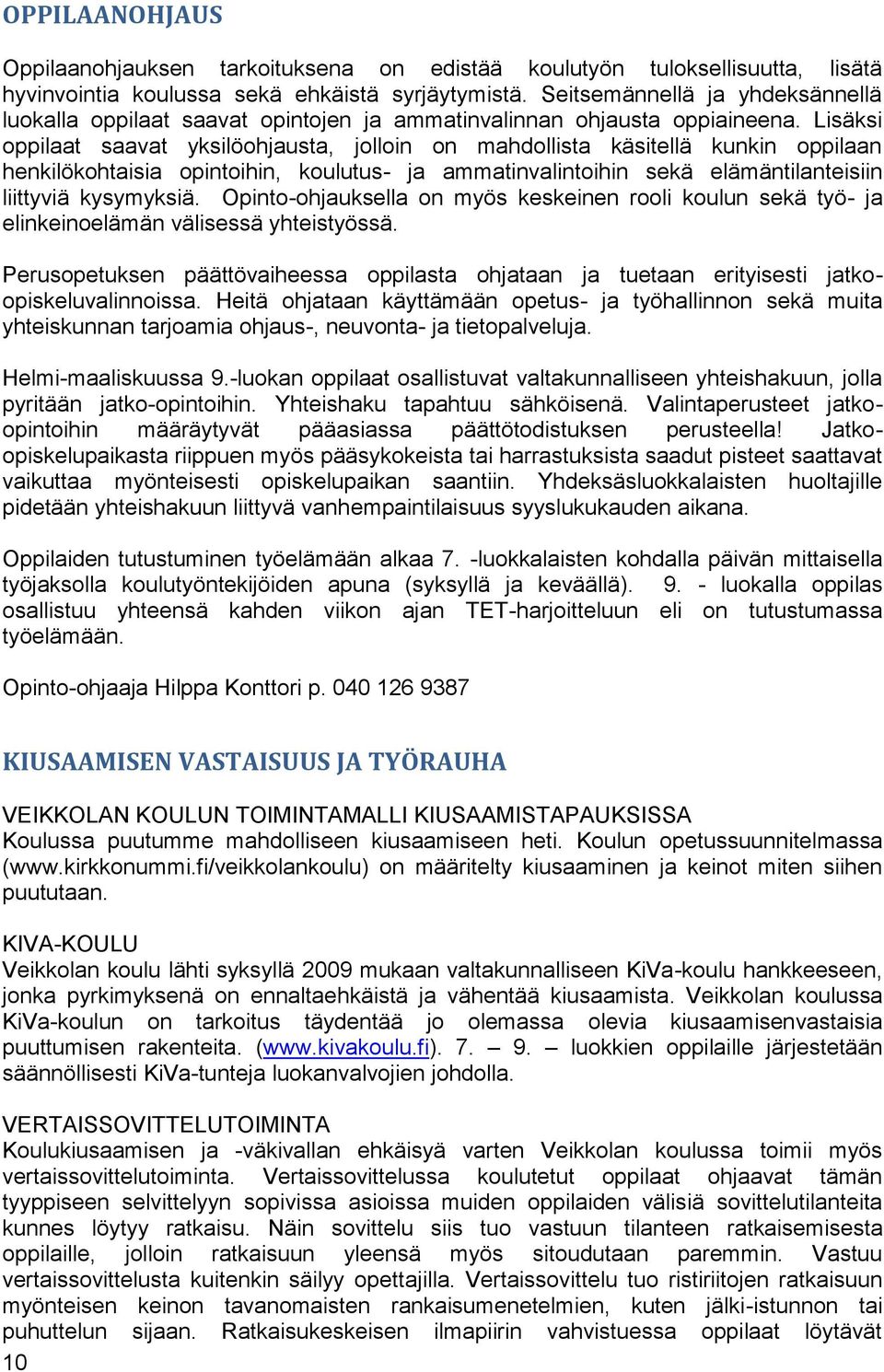 Lisäksi oppilaat saavat yksilöohjausta, jolloin on mahdollista käsitellä kunkin oppilaan henkilökohtaisia opintoihin, koulutus- ja ammatinvalintoihin sekä elämäntilanteisiin liittyviä kysymyksiä.