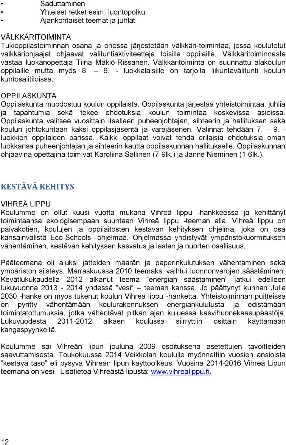 toisille oppilaille. Välkkäritoiminnasta vastaa luokanopettaja Tiina Mäkiö-Rissanen. Välkkäritoiminta on suunnattu alakoulun oppilaille mutta myös 8. 9.