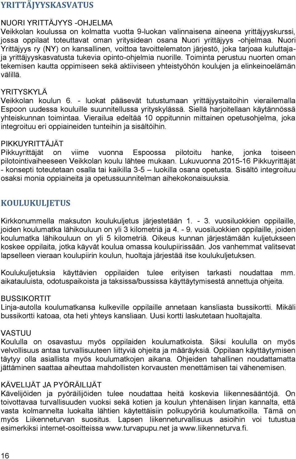 Toiminta perustuu nuorten oman tekemisen kautta oppimiseen sekä aktiiviseen yhteistyöhön koulujen ja elinkeinoelämän välillä. YRITYSKYLÄ Veikkolan koulun 6.