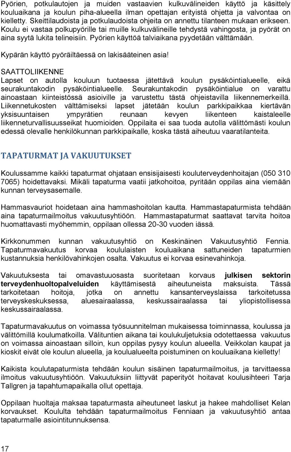 Koulu ei vastaa polkupyörille tai muille kulkuvälineille tehdystä vahingosta, ja pyörät on aina syytä lukita telineisiin. Pyörien käyttöä talviaikana pyydetään välttämään.