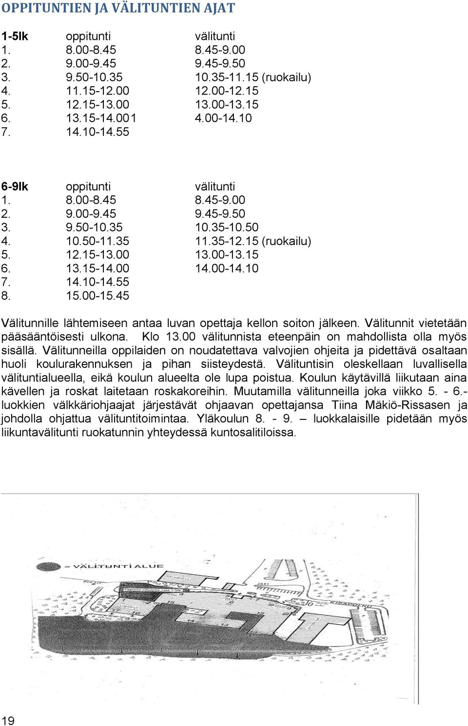 15 6. 13.15-14.00 14.00-14.10 7. 14.10-14.55 8. 15.00-15.45 Välitunnille lähtemiseen antaa luvan opettaja kellon soiton jälkeen. Välitunnit vietetään pääsääntöisesti ulkona. Klo 13.