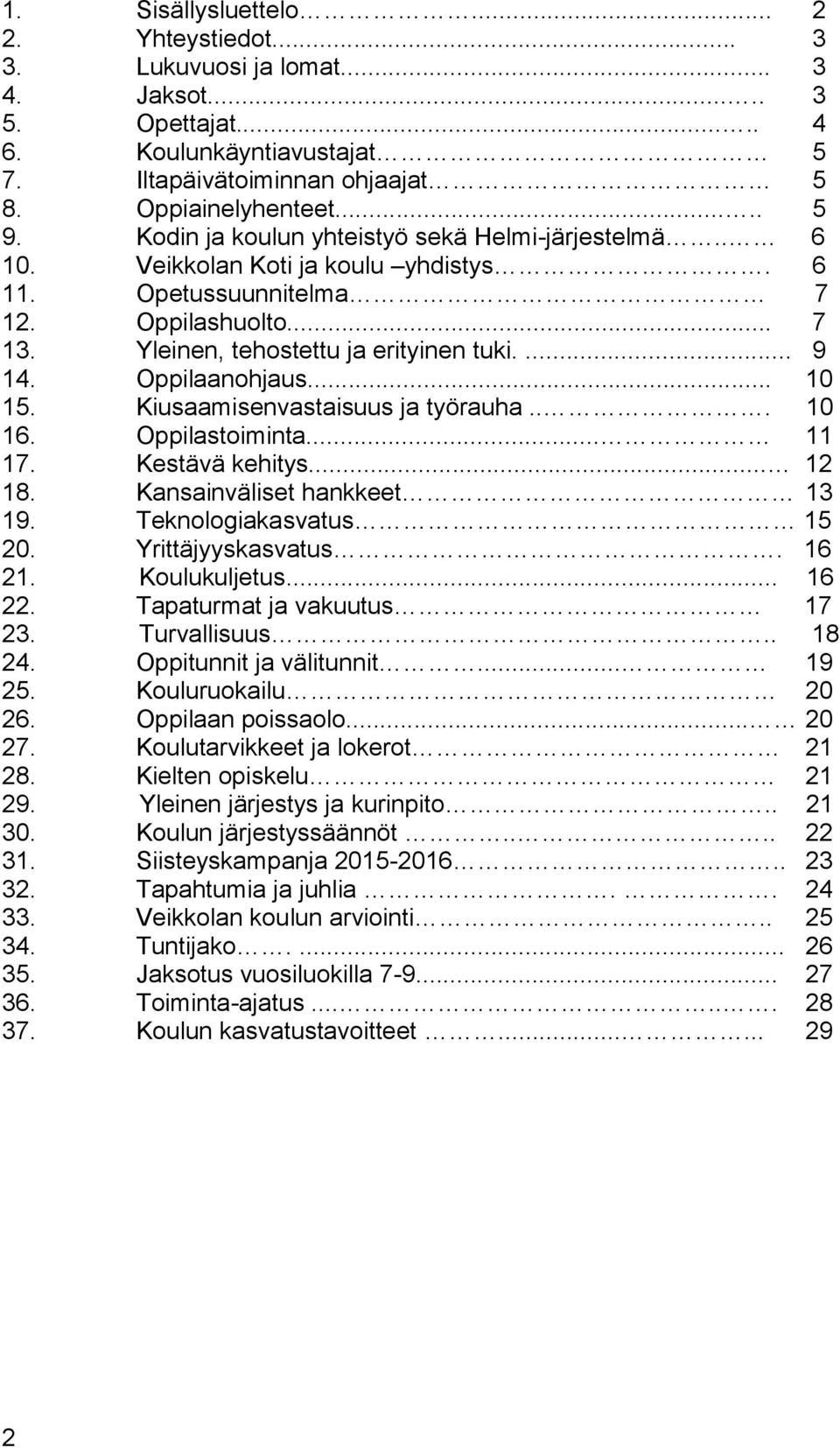 Oppilaanohjaus... 10 15. Kiusaamisenvastaisuus ja työrauha... 10 16. Oppilastoiminta... 11 17. Kestävä kehitys... 12 18. Kansainväliset hankkeet 13 19. Teknologiakasvatus 15 20. Yrittäjyyskasvatus.