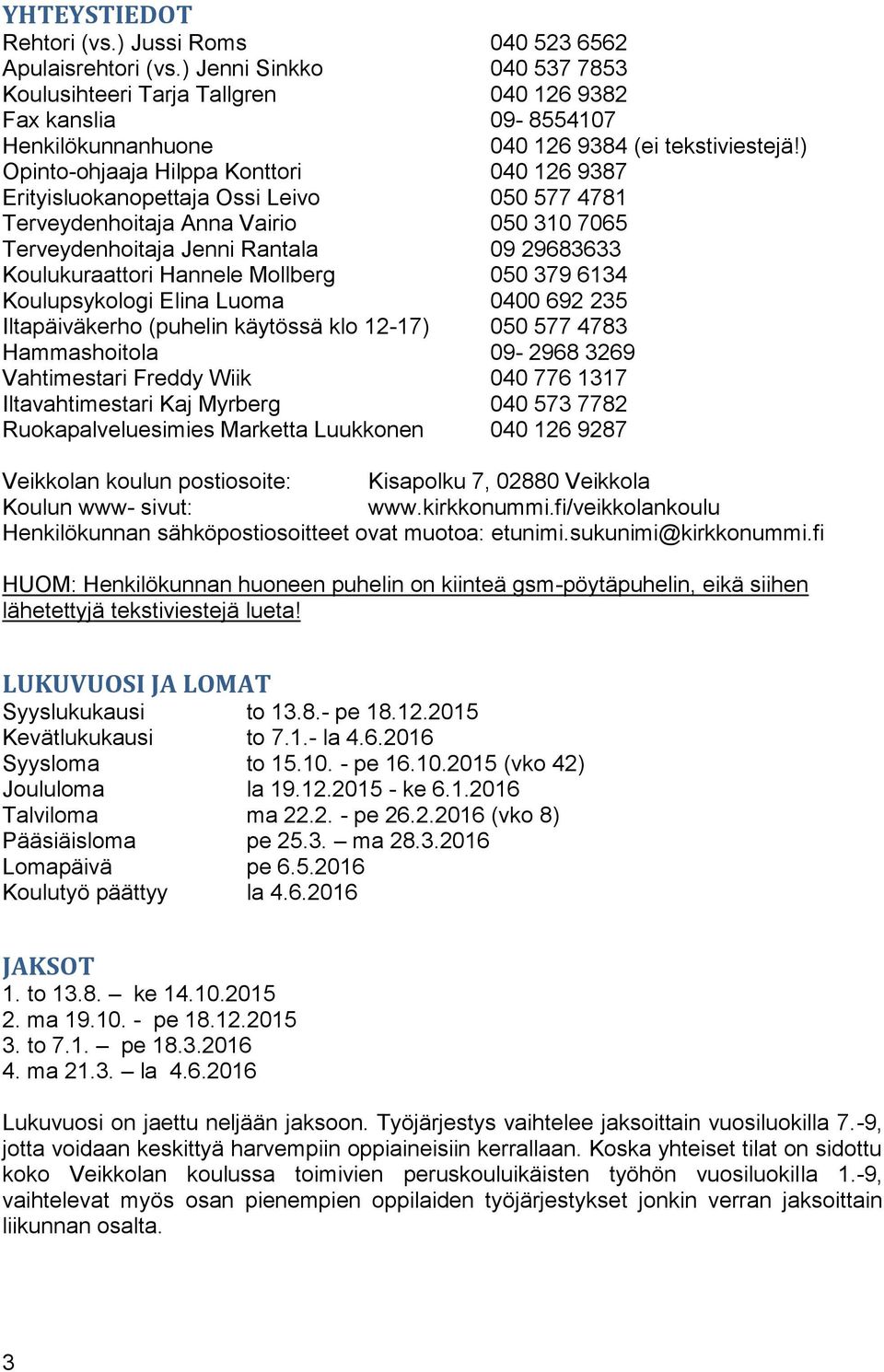 ) Opinto-ohjaaja Hilppa Konttori 040 126 9387 Erityisluokanopettaja Ossi Leivo 050 577 4781 Terveydenhoitaja Anna Vairio 050 310 7065 Terveydenhoitaja Jenni Rantala 09 29683633 Koulukuraattori