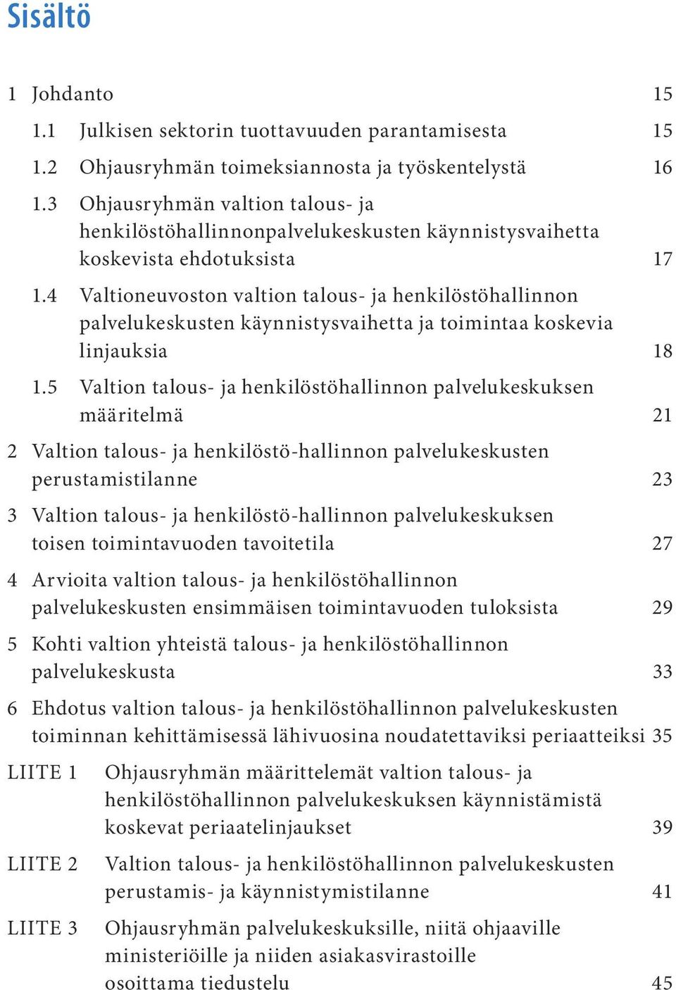 4 Valtioneuvoston valtion talous- ja henkilöstöhallinnon palvelukeskusten käynnistysvaihetta ja toimintaa koskevia linjauksia 18 1.