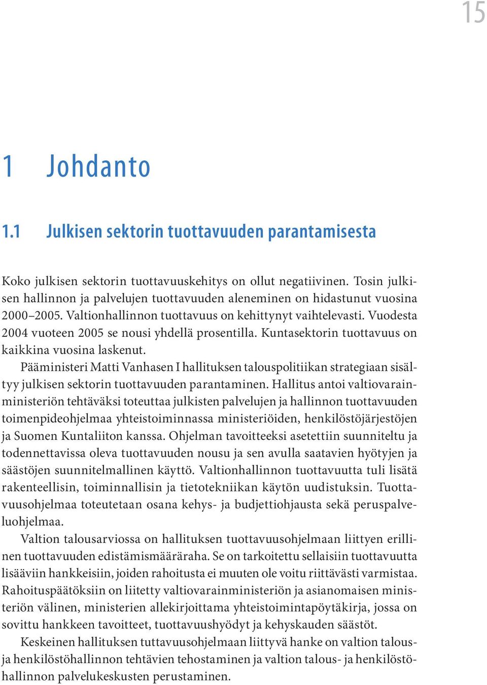 Vuodesta 2004 vuoteen 2005 se nousi yhdellä prosentilla. Kuntasektorin tuottavuus on kaikkina vuosina laskenut.