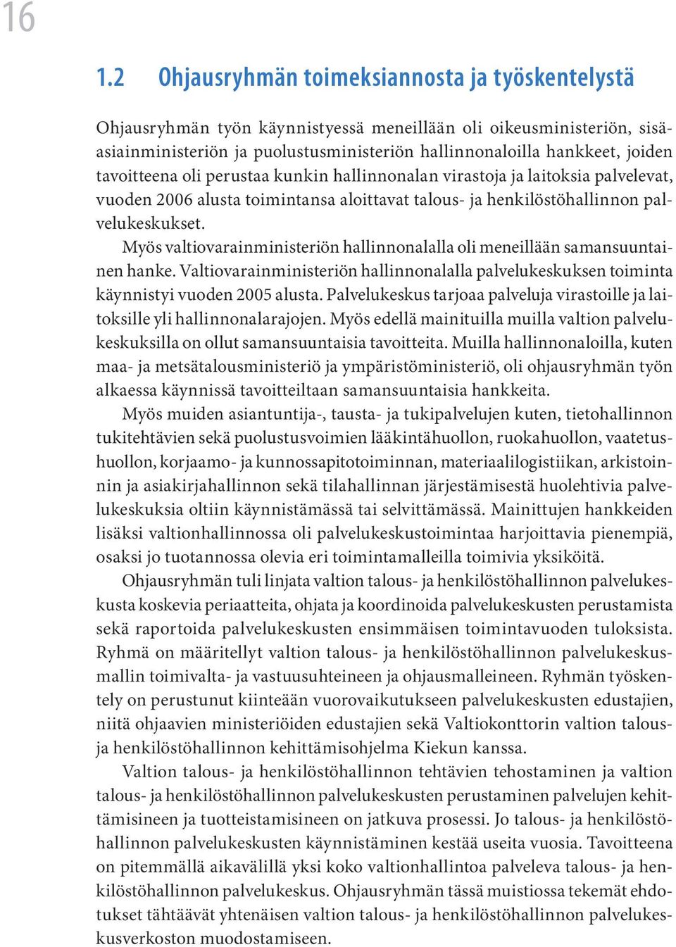 Myös valtiovarainministeriön hallinnonalalla oli meneillään samansuuntainen hanke. Valtiovarainministeriön hallinnonalalla palvelukeskuksen toiminta käynnistyi vuoden 2005 alusta.