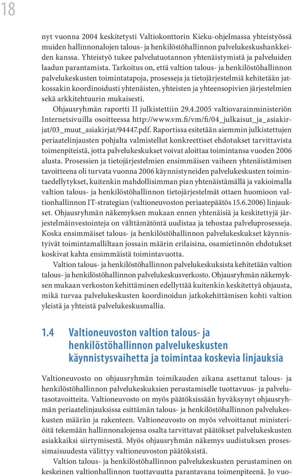 Tarkoitus on, että valtion talous- ja henkilöstöhallinnon palvelukeskusten toimintatapoja, prosesseja ja tietojärjestelmiä kehitetään jatkossakin koordinoidusti yhtenäisten, yhteisten ja