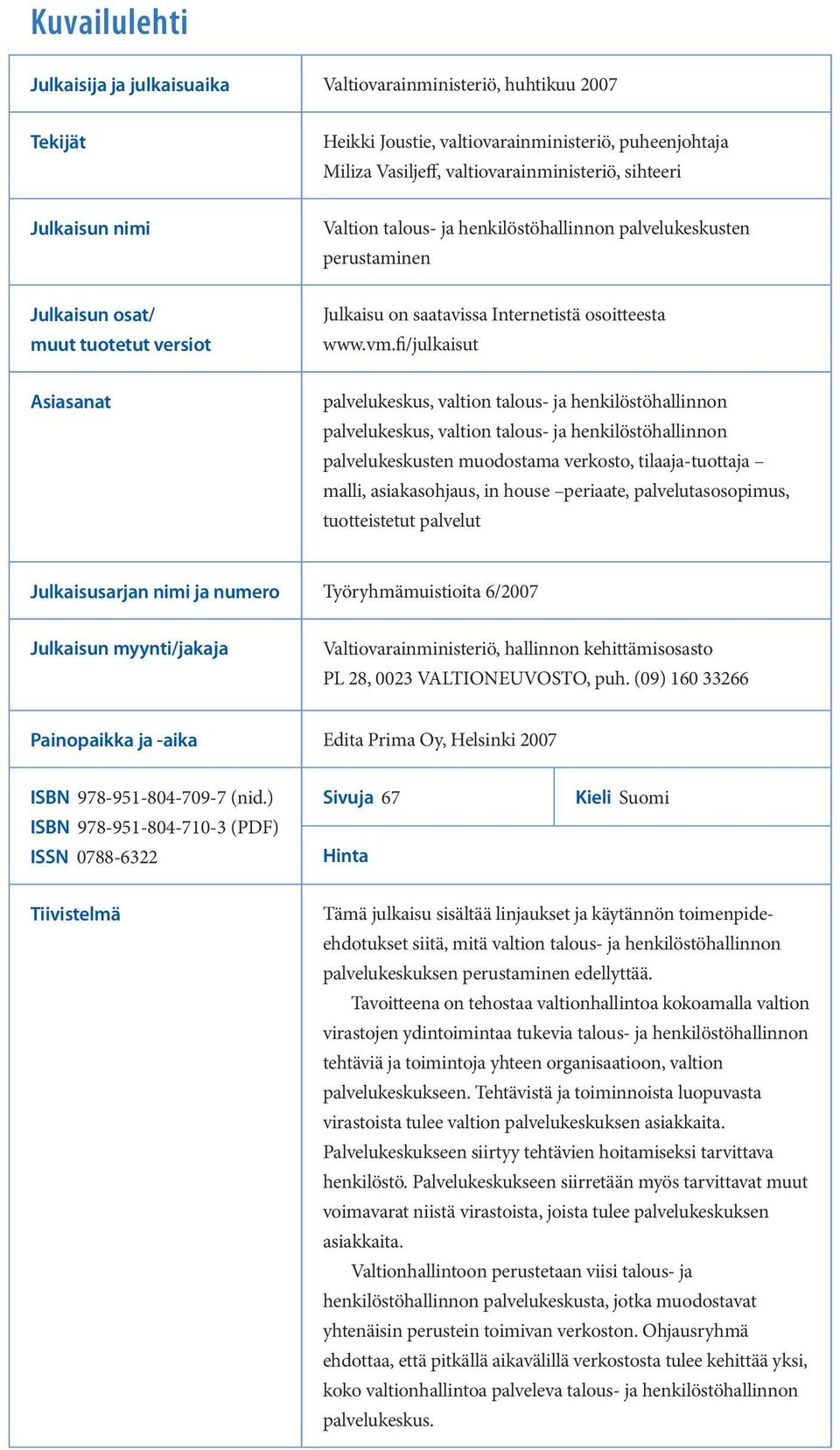 fi/julkaisut Asiasanat palvelukeskus, valtion talous- ja henkilöstöhallinnon palvelukeskus, valtion talous- ja henkilöstöhallinnon palvelukeskusten muodostama verkosto, tilaaja-tuottaja malli,