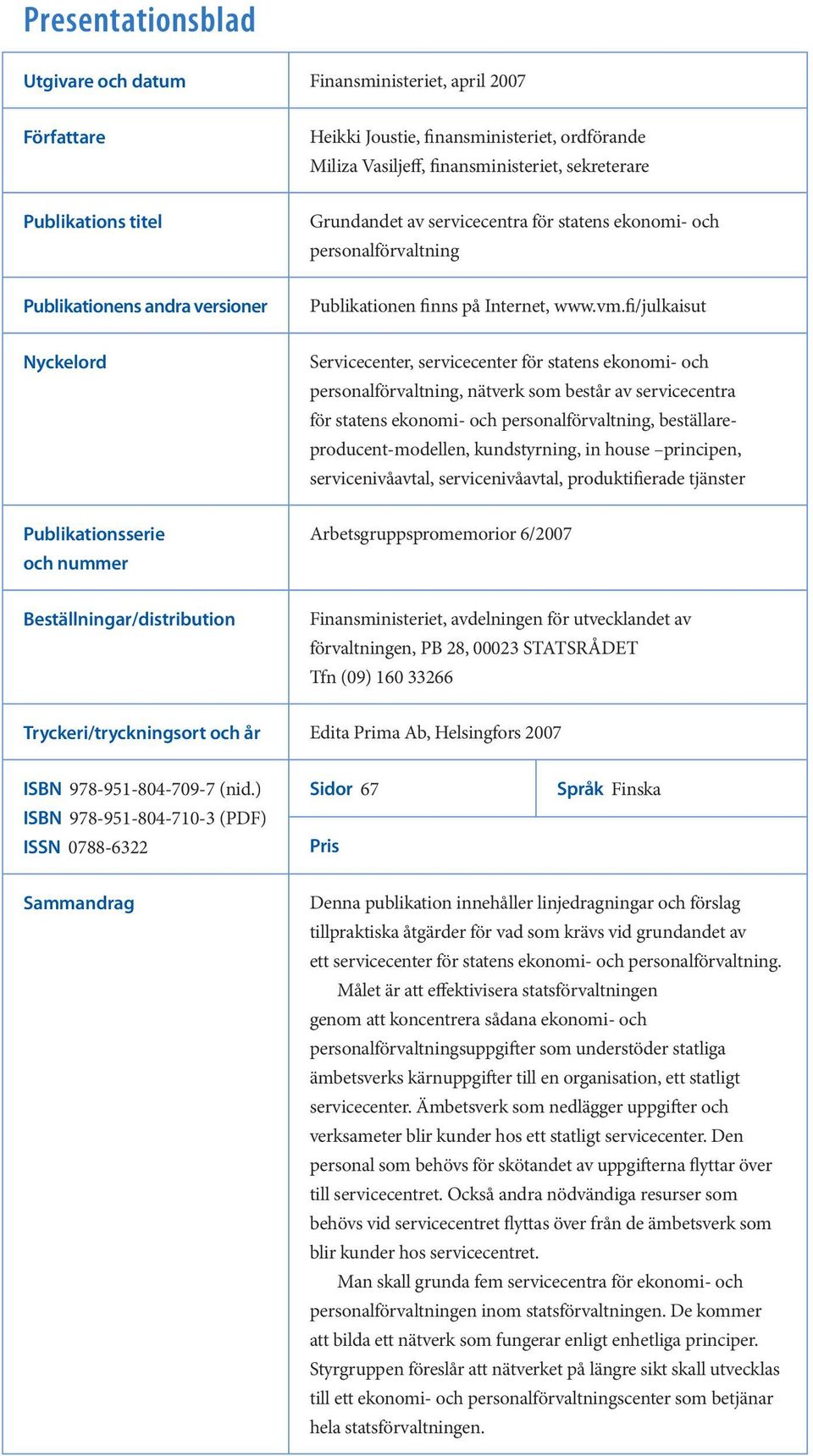 fi/julkaisut Nyckelord Servicecenter, servicecenter för statens ekonomi- och personalförvaltning, nätverk som består av servicecentra för statens ekonomi- och personalförvaltning,