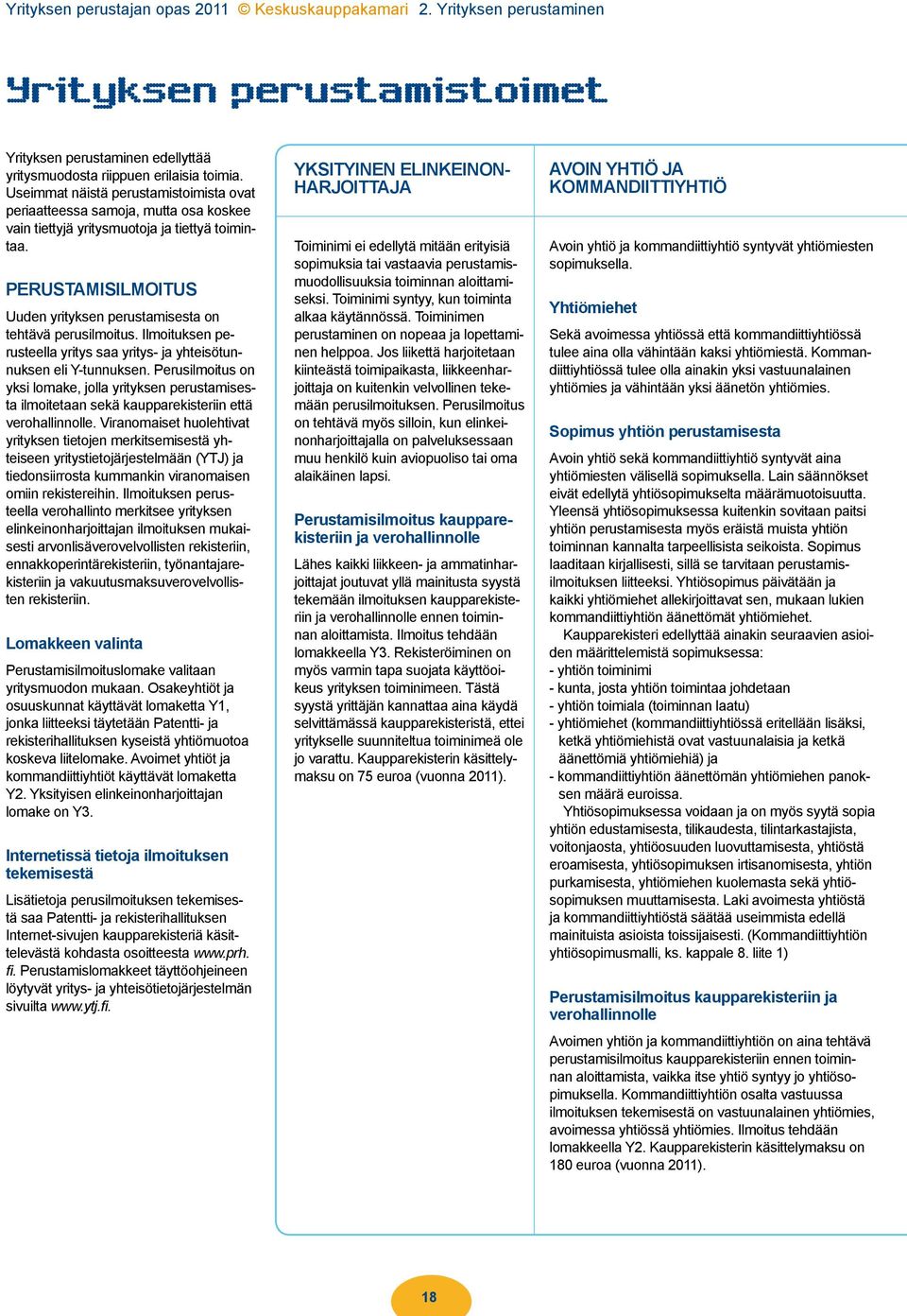 PERUSTAMISILMOITUS Uuden yrityksen perustamisesta on tehtävä perusilmoitus. Ilmoituksen perusteella yritys saa yritys- ja yhteisötunnuksen eli Y-tunnuksen.