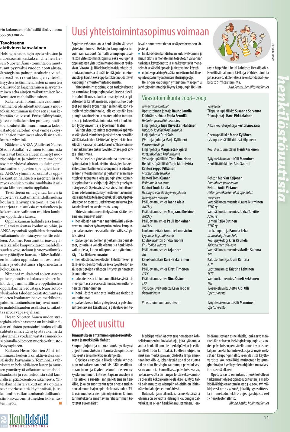 Strategisina painopistealueina vuosina 2008 2011 ovat koulujen yhteisöllisyyden lisääminen, lasten ja nuorten osallisuuden laajentaminen ja syventäminen sekä aitojen vaikuttamisen kokemusten