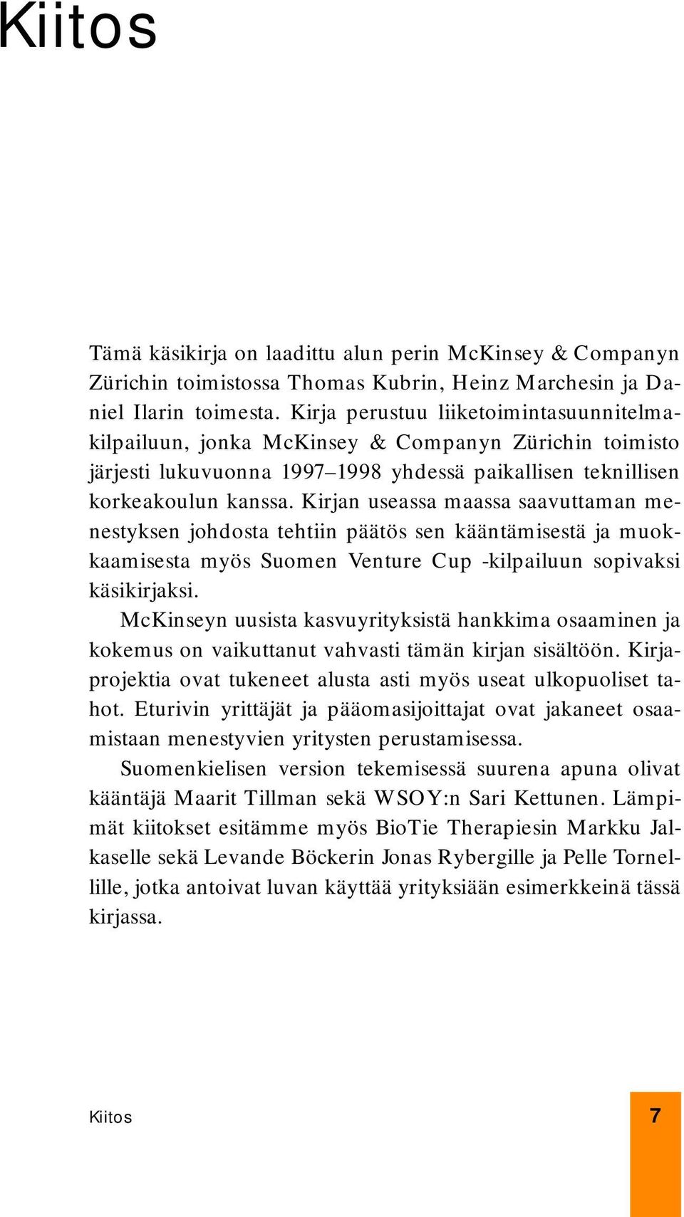 Kirjan useassa maassa saavuttaman menestyksen johdosta tehtiin päätös sen kääntämisestä ja muokkaamisesta myös Suomen Venture Cup -kilpailuun sopivaksi käsikirjaksi.