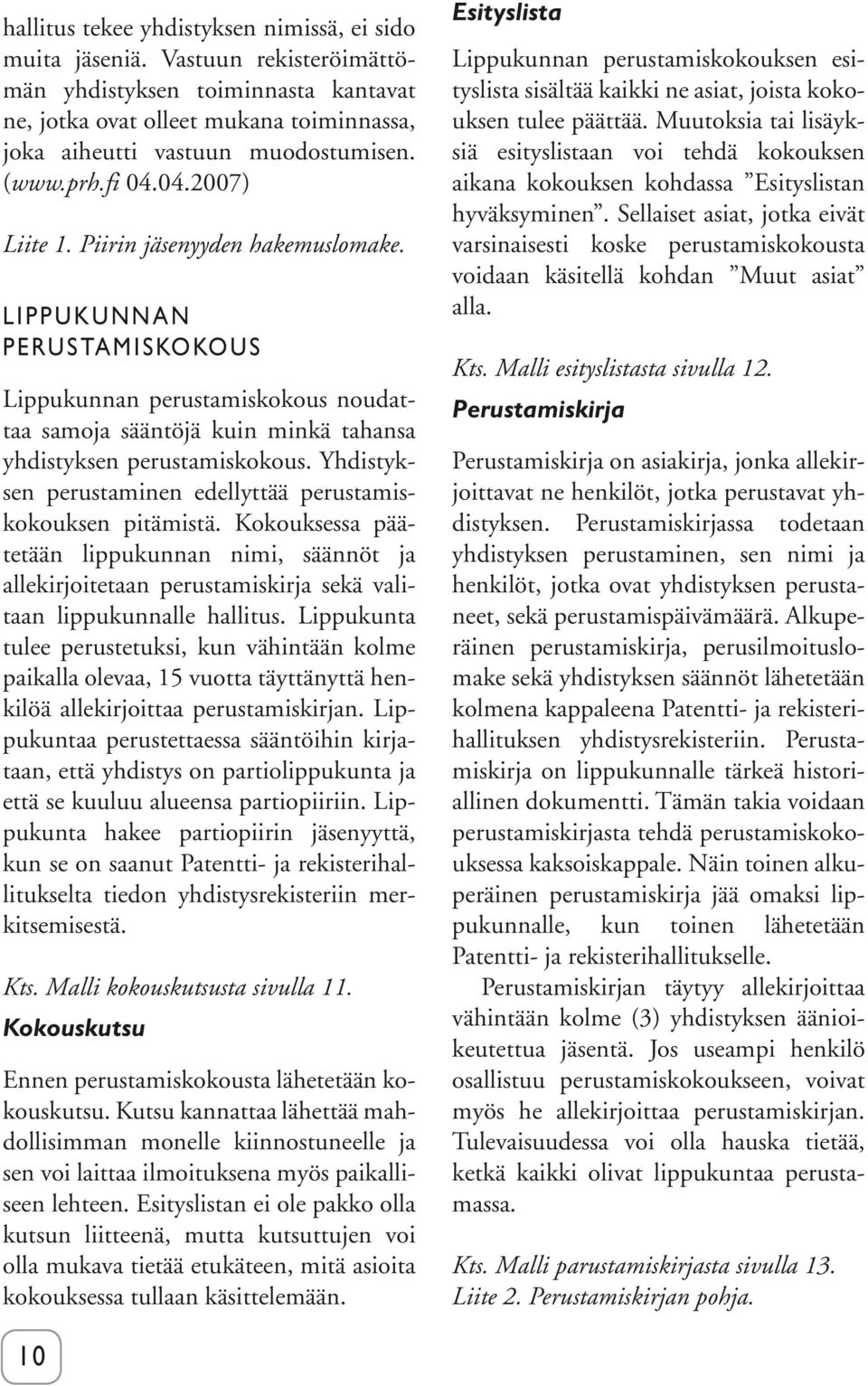 Yhdistyksen perustaminen edellyttää perustamiskokouksen pitämistä. Kokouksessa päätetään lippukunnan nimi, säännöt ja allekirjoitetaan perustamiskirja sekä valitaan lippukunnalle hallitus.