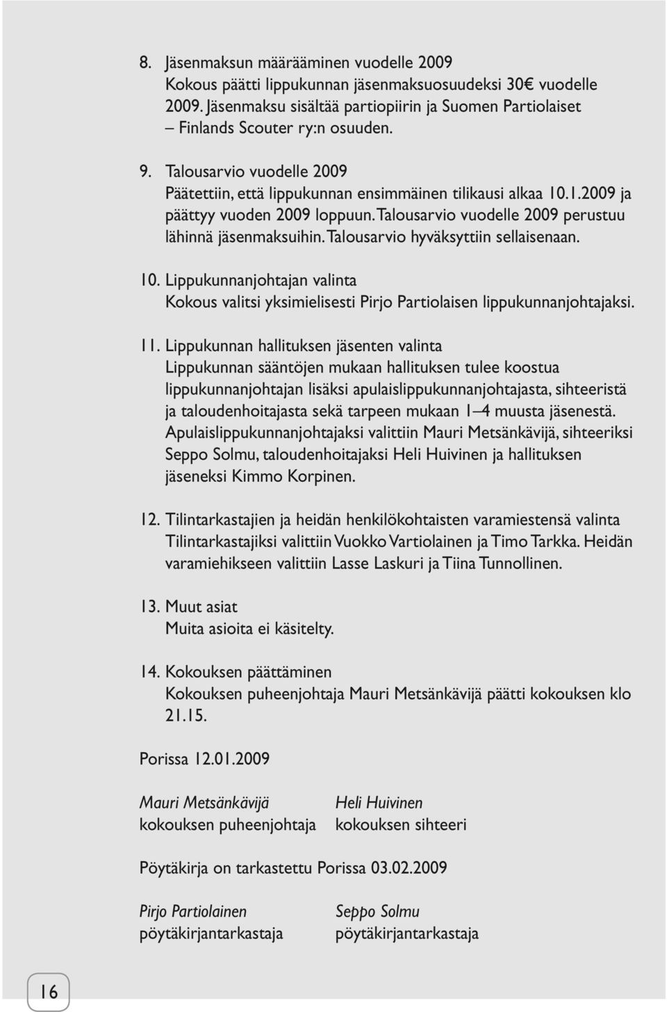 Talousarvio hyväksyttiin sellaisenaan. 10. Lippukunnanjohtajan valinta Kokous valitsi yksimielisesti Pirjo Partiolaisen lippukunnanjohtajaksi. 11.
