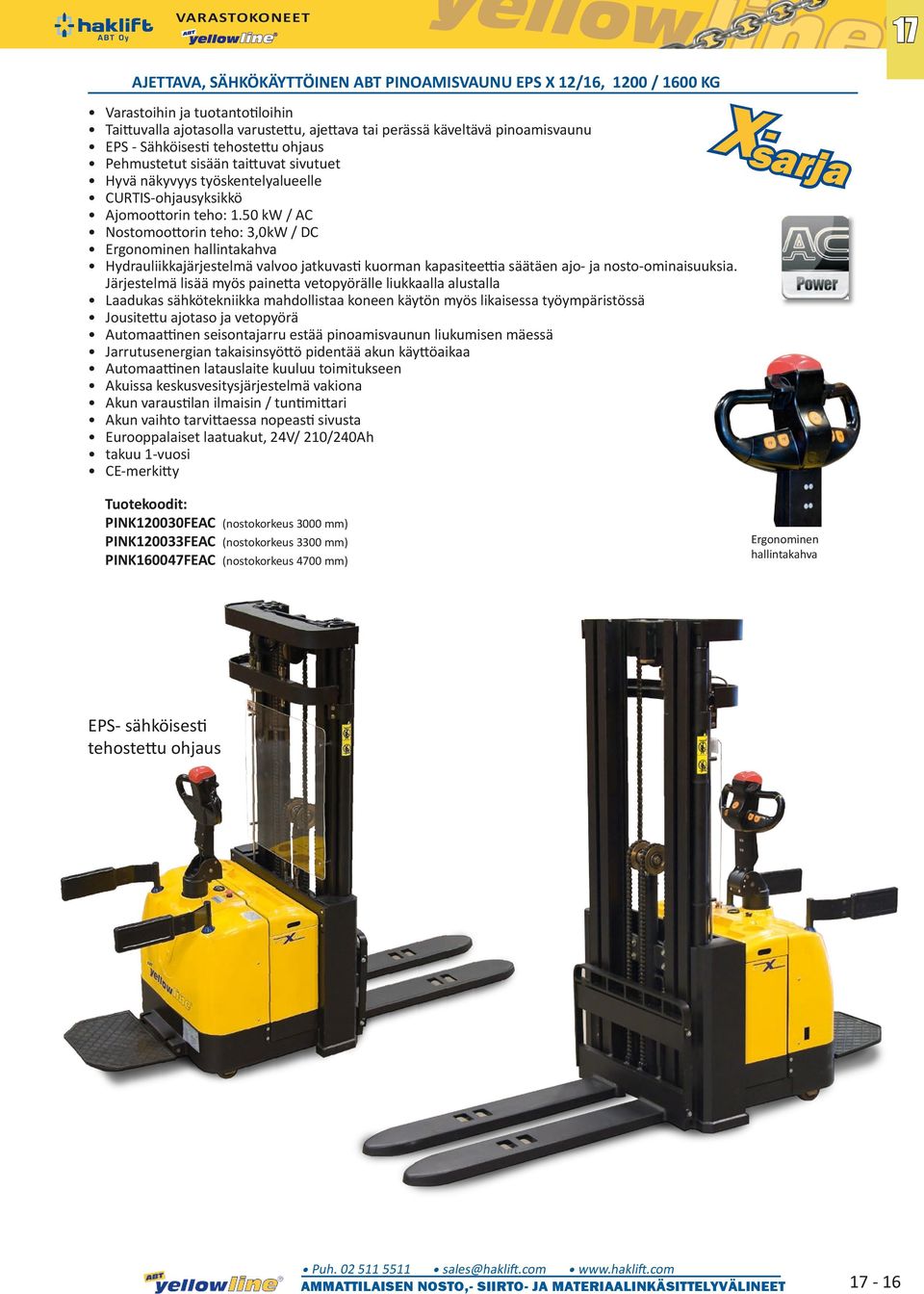 50 kw / AC Nostomoottorin teho: 3,0kW / DC Ergonominen hallintakahva Hydrauliikkajärjestelmä valvoo jatkuvasti n kapasiteettia säätäen ajo- ja nosto-ominaisuuksia.