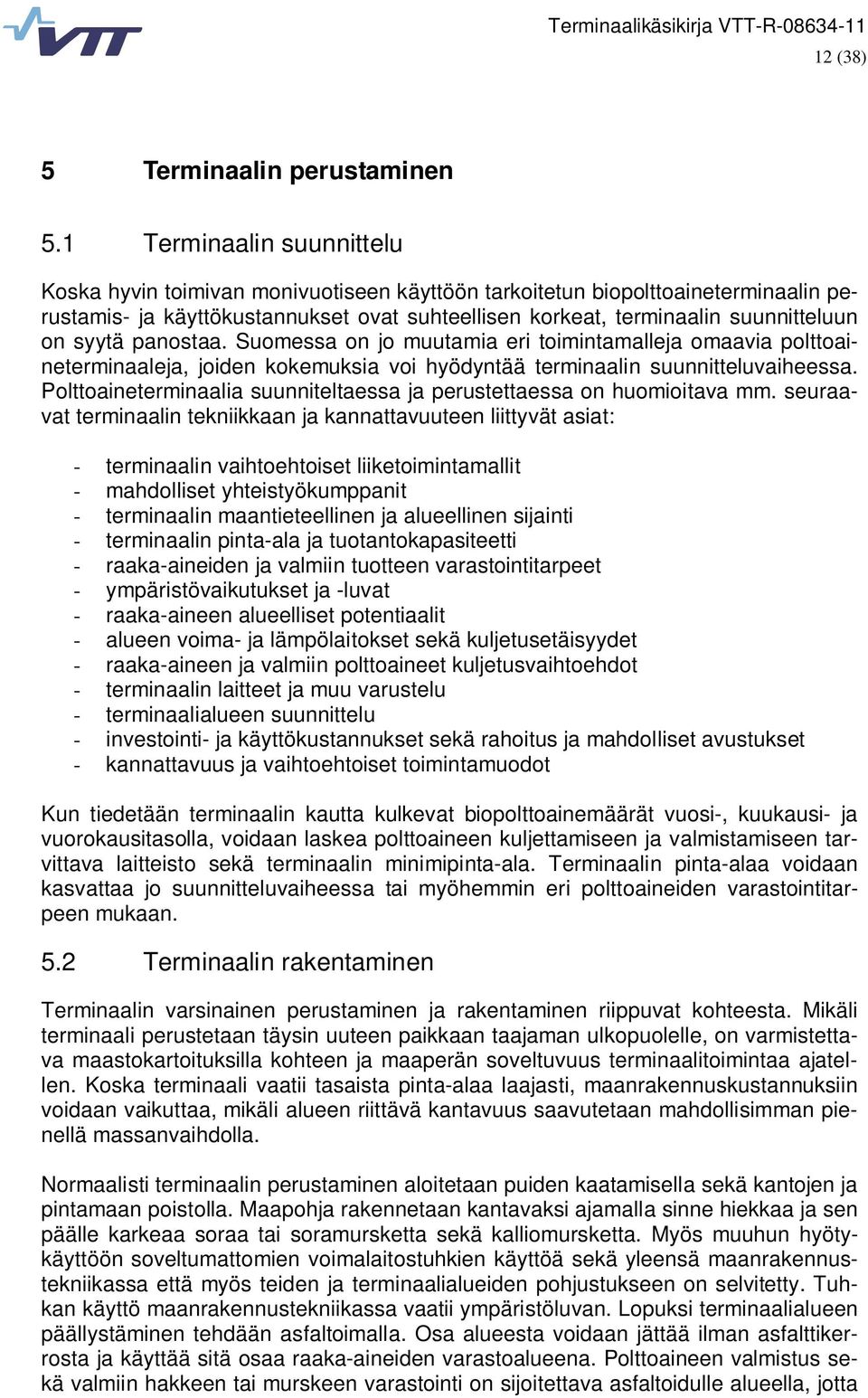 syytä panostaa. Suomessa on jo muutamia eri toimintamalleja omaavia polttoaineterminaaleja, joiden kokemuksia voi hyödyntää terminaalin suunnitteluvaiheessa.