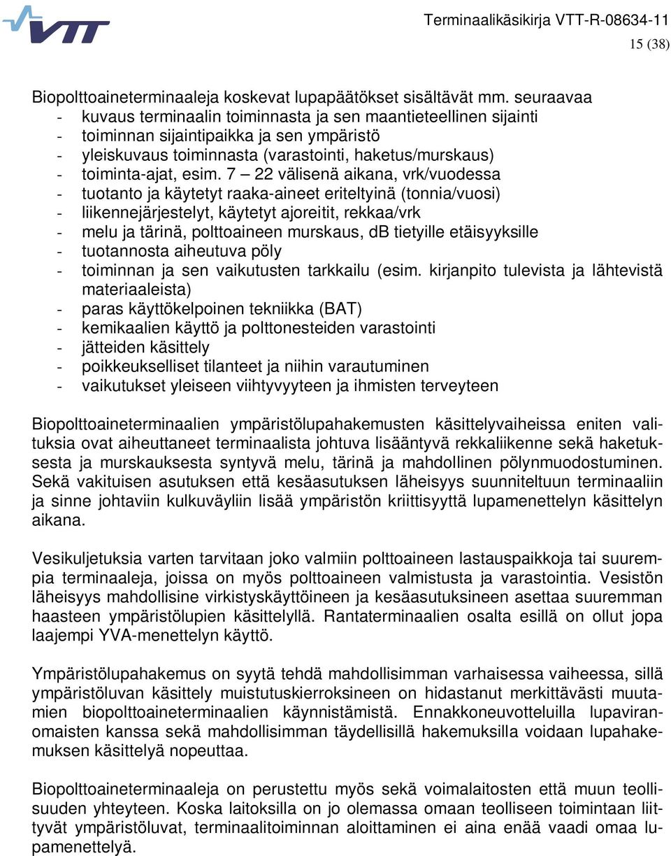 7 22 välisenä aikana, vrk/vuodessa - tuotanto ja käytetyt raaka-aineet eriteltyinä (tonnia/vuosi) - liikennejärjestelyt, käytetyt ajoreitit, rekkaa/vrk - melu ja tärinä, polttoaineen murskaus, db