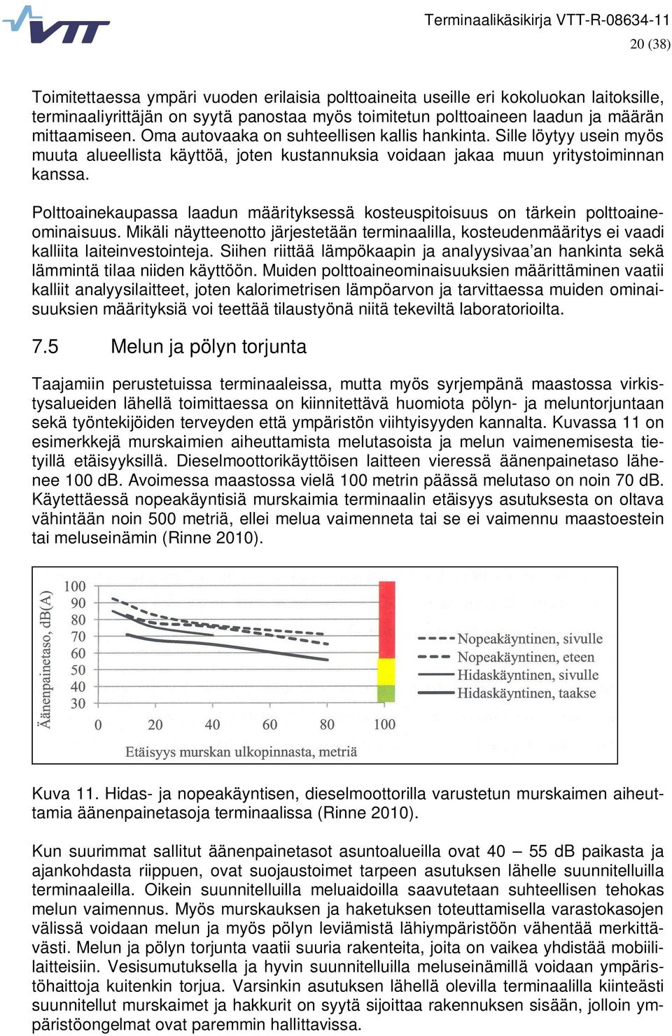 Polttoainekaupassa laadun määrityksessä kosteuspitoisuus on tärkein polttoaineominaisuus. Mikäli näytteenotto järjestetään terminaalilla, kosteudenmääritys ei vaadi kalliita laiteinvestointeja.