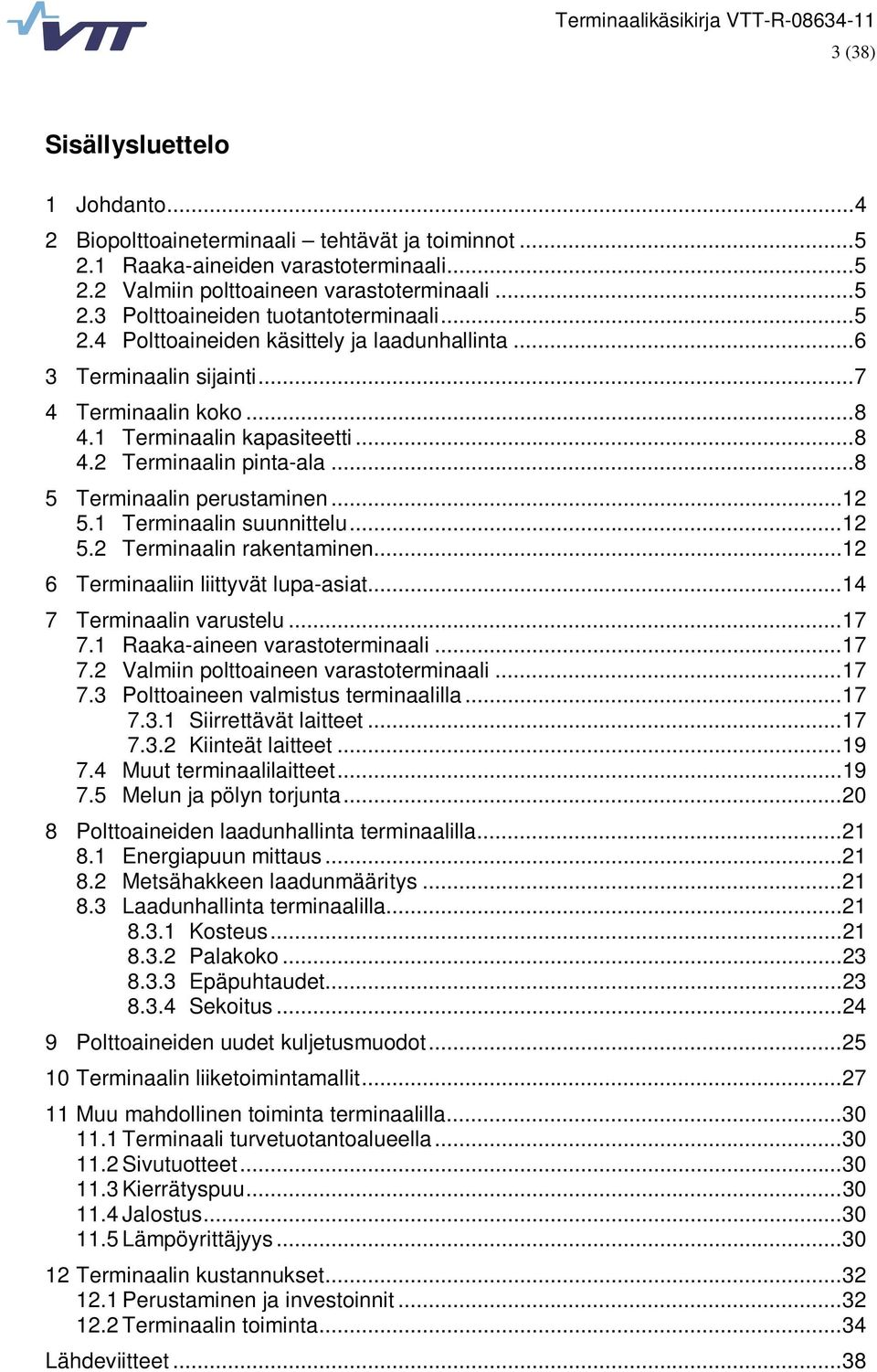 .. 12 5.1 Terminaalin suunnittelu... 12 5.2 Terminaalin rakentaminen... 12 6 Terminaaliin liittyvät lupa-asiat... 14 7 Terminaalin varustelu... 17 7.1 Raaka-aineen varastoterminaali... 17 7.2 Valmiin polttoaineen varastoterminaali.