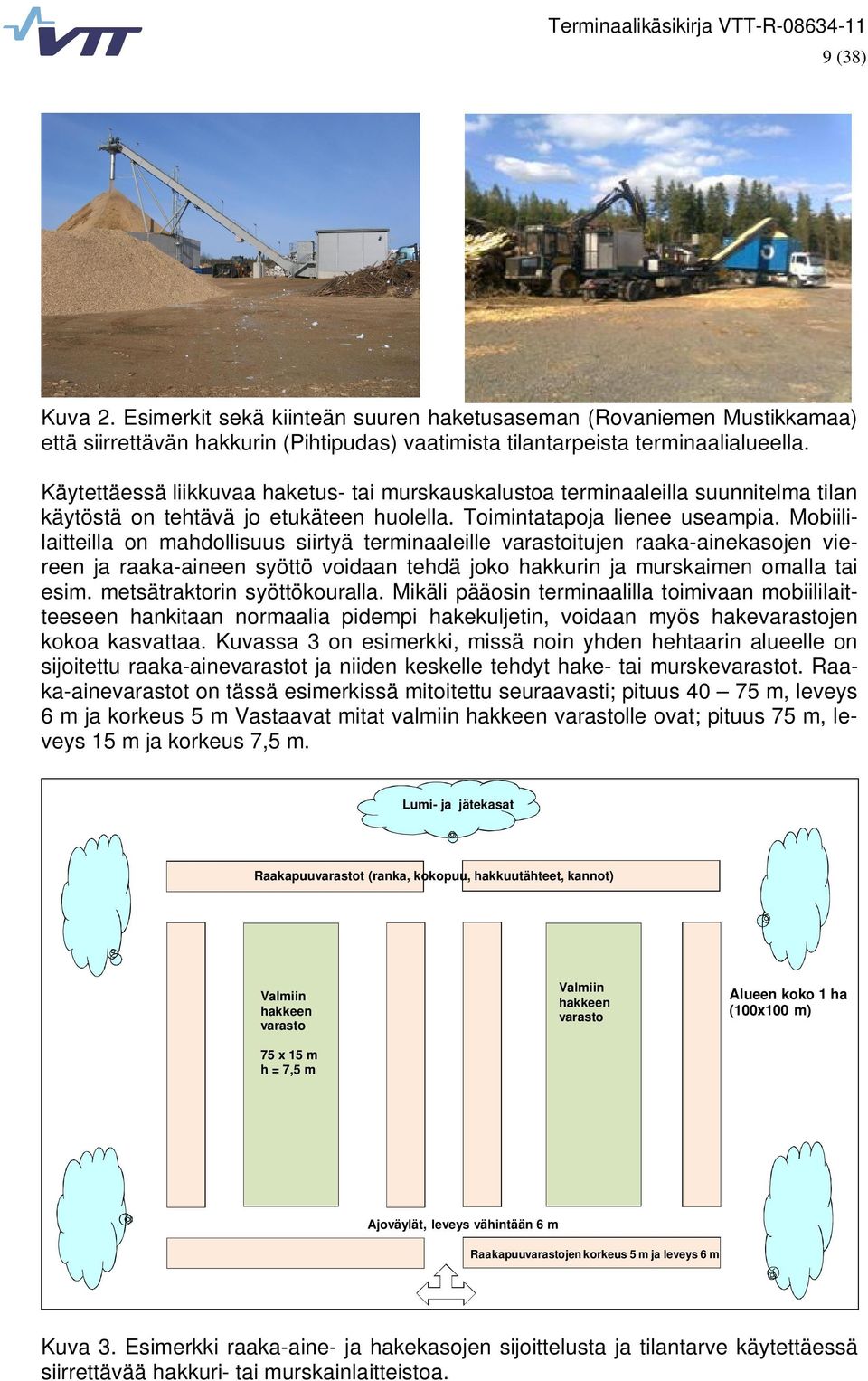 Mobiililaitteilla on mahdollisuus siirtyä terminaaleille varastoitujen raaka-ainekasojen viereen ja raaka-aineen syöttö voidaan tehdä joko hakkurin ja murskaimen omalla tai esim.