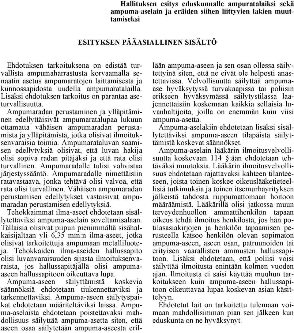 Ampumaradan perustaminen ja ylläpitäminen edellyttäisivät ampumaratalupaa lukuun ottamatta vähäisen ampumaradan perustamista ja ylläpitämistä, jotka olisivat ilmoituksenvaraisia toimia.