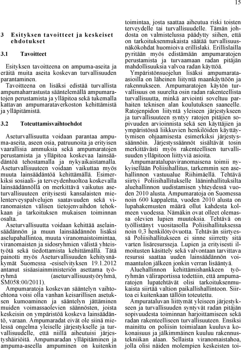 2 Toteuttamisvaihtoehdot Aseturvallisuutta voidaan parantaa ampuma-aseita, aseen osia, patruunoita ja erityisen vaarallisia ammuksia sekä ampumaratojen perustamista ja ylläpitoa koskevaa