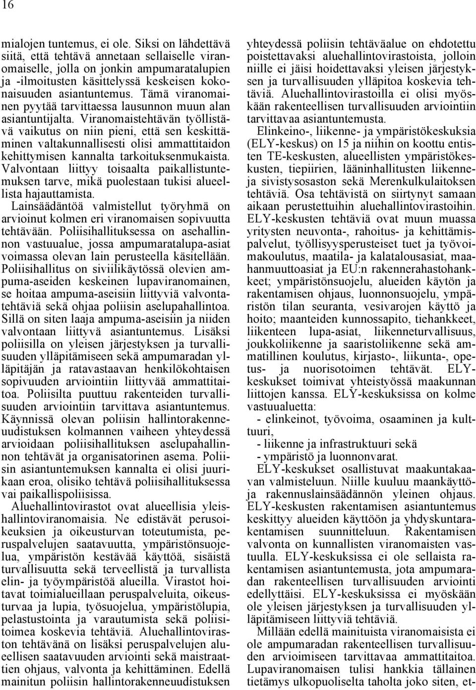 Tämä viranomainen pyytää tarvittaessa lausunnon muun alan asiantuntijalta.