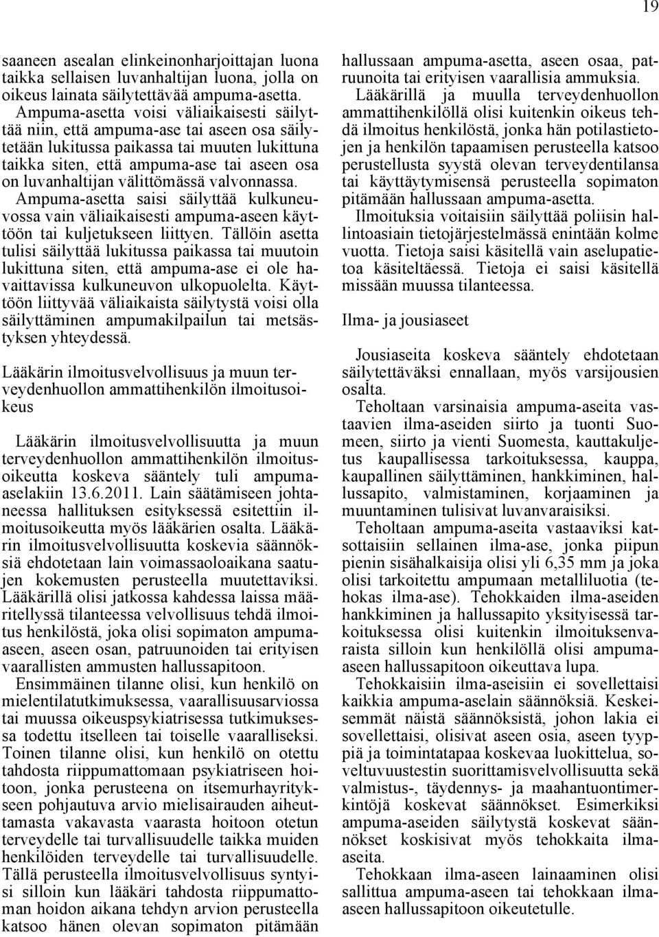 välittömässä valvonnassa. Ampuma-asetta saisi säilyttää kulkuneuvossa vain väliaikaisesti ampuma-aseen käyttöön tai kuljetukseen liittyen.