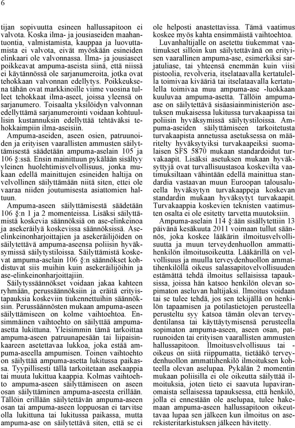 Poikkeuksena tähän ovat markkinoille viime vuosina tulleet tehokkaat ilma-aseet, joissa yleensä on sarjanumero.