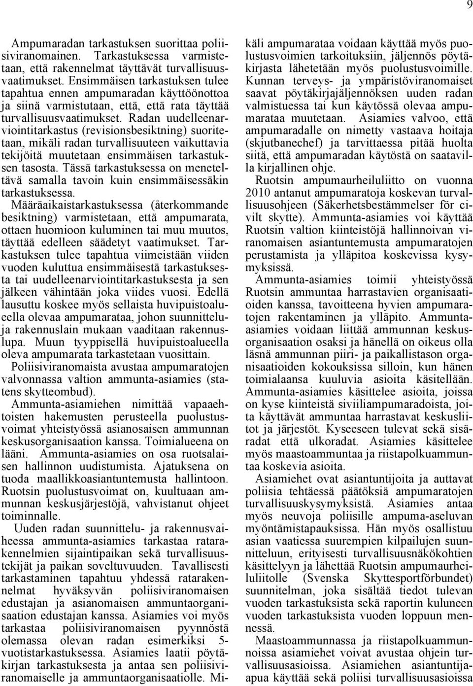 Radan uudelleenarviointitarkastus (revisionsbesiktning) suoritetaan, mikäli radan turvallisuuteen vaikuttavia tekijöitä muutetaan ensimmäisen tarkastuksen tasosta.