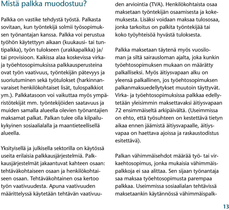 Kaikissa alaa koskevissa virkaja työehtosopimuksissa palkkausperusteina ovat työn vaativuus, työntekijän pätevyys ja suoriutuminen sekä työtulokset (harkinnanvaraiset henkilökohtaiset lisät,